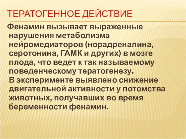 ТЕРАТОГЕННОЕ ДЕЙСТВИЕ Фенамин вызывает выраженные нарушения метаболизма нейромедиаторов (норадреналина, серотонина, ГАМК