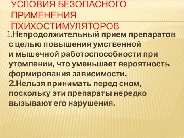 УСЛОВИЯ БЕЗОПАСНОГО ПРИМЕНЕНИЯ ПХИХОСТИМУЛЯТОРОВ 1.Непродолжительный прием препаратов с целью повышения умственной