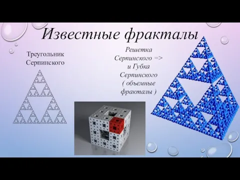 Известные фракталы Решетка Серпинского => и Губка Серпинского ( объемные фракталы ) Треугольник Серпинского