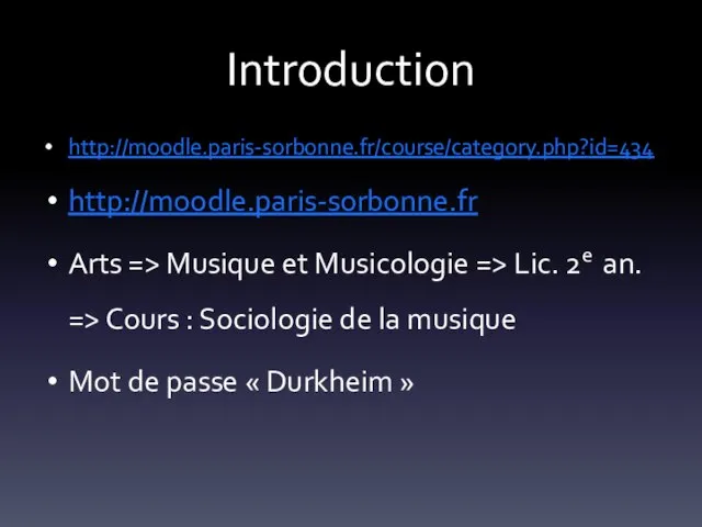 Introduction http://moodle.paris-sorbonne.fr/course/category.php?id=434 http://moodle.paris-sorbonne.fr Arts => Musique et Musicologie => Lic. 2e