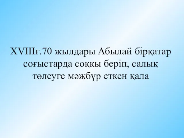 XVIIIғ.70 жылдары Абылай бірқатар соғыстарда соққы беріп, салық төлеуге мәжбүр еткен қала