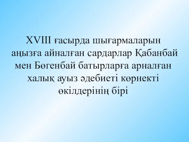 XVIIІ ғасырда шығармаларын аңызға айналған сардарлар Қабанбай мен Бөгенбай батырларға арналған