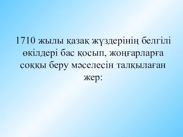 1710 жылы қазақ жүздерінің белгілі өкілдері бас қосып, жоңғарларға соққы беру мәселесін талқылаған жер: