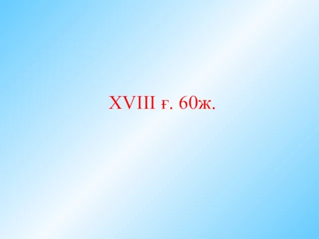 XVIII ғ. 60ж.