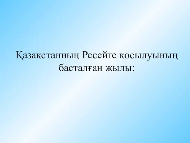 Қазақстанның Ресейге қосылуының басталған жылы: