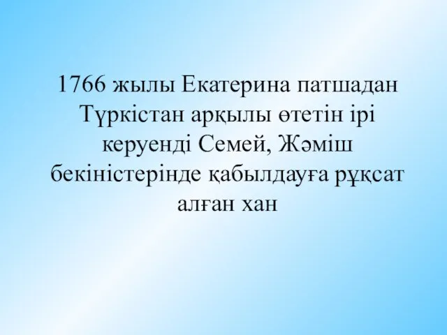 1766 жылы Екатерина патшадан Түркістан арқылы өтетін ірі керуенді Семей, Жәміш бекіністерінде қабылдауға рұқсат алған хан