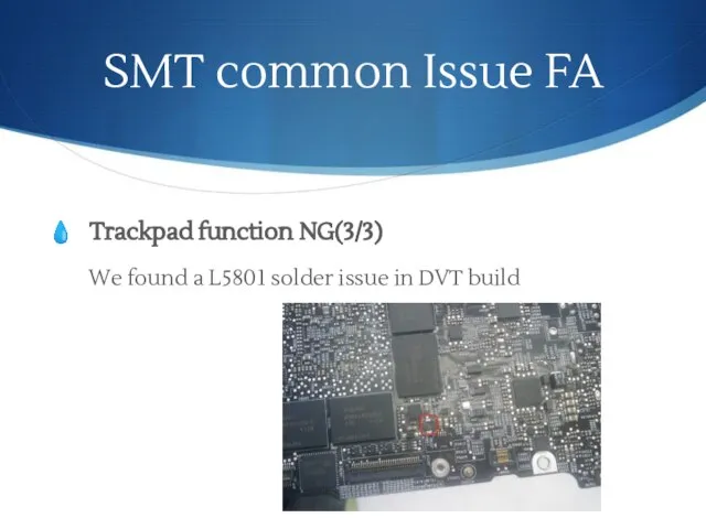 SMT common Issue FA Trackpad function NG(3/3) We found a L5801 solder issue in DVT build