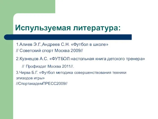 Испульзуемая литература: 1.Алиев Э.Г.,Андреев С.Н. «Футбол в школе» // Советский спорт