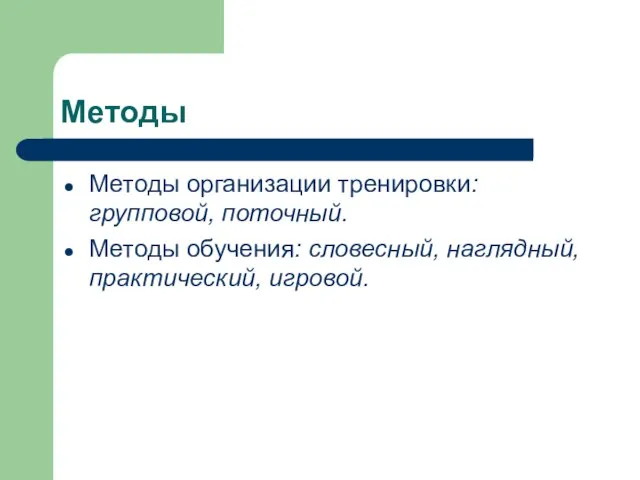 Методы Методы организации тренировки: групповой, поточный. Методы обучения: словесный, наглядный, практический, игровой.