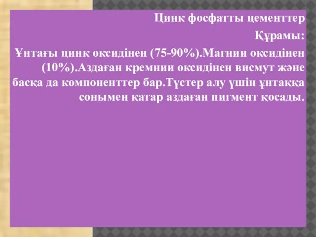 Цинк фосфатты цементтер Құрамы: Ұнтағы цинк оксидінен (75-90%).Магнии оксидінен (10%).Аздаған кремнии