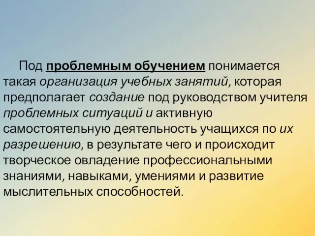 Под проблемным обучением понимается такая организация учебных занятий, которая предполагает создание