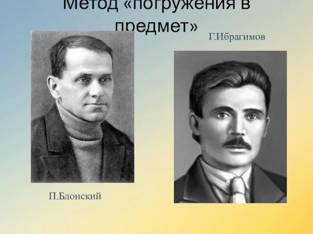 Метод «погружения в предмет» П.Блонский Г.Ибрагимов