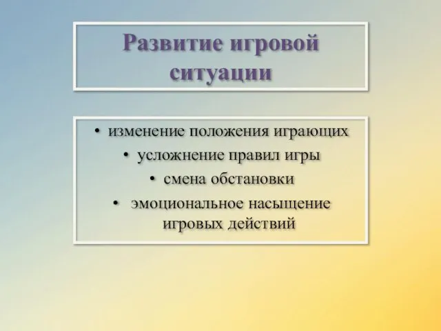 Развитие игровой ситуации изменение положения играющих усложнение правил игры смена обстановки эмоциональное насыщение игровых действий