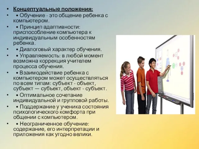 Концептуальные положения: • Обучение - это общение ребенка с компьютером. •