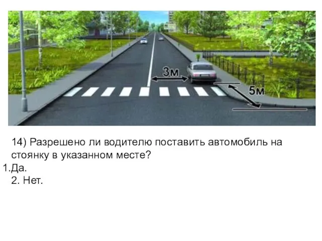 14) Разрешено ли водителю поставить автомобиль на стоянку в указанном месте? Да. 2. Нет.