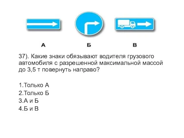 37). Какие знаки обязывают водителя грузового автомобиля с разрешенной максимальной массой