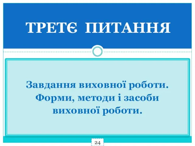 ТРЕТЄ ПИТАННЯ Завдання виховної роботи. Форми, методи і засоби виховної роботи. 24