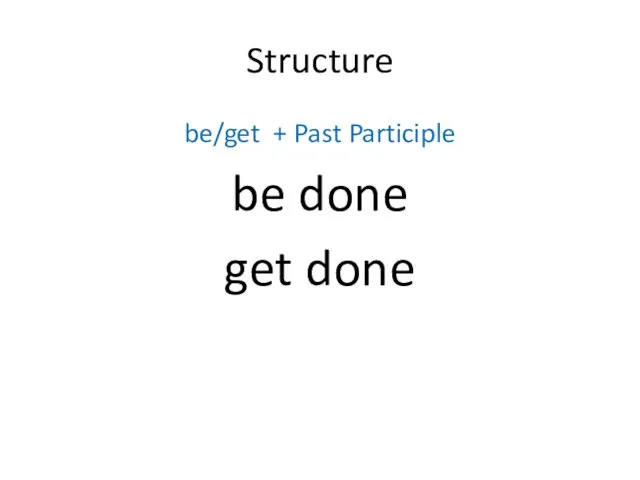 Structure be/get + Past Participle be done get done