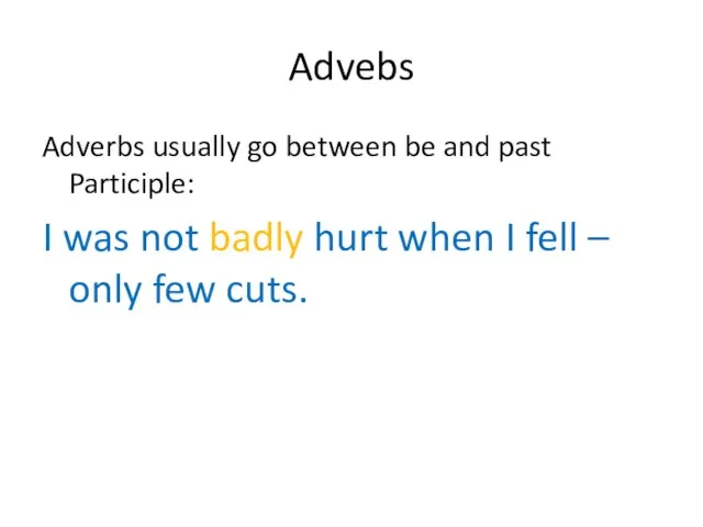 Advebs Adverbs usually go between be and past Participle: I was