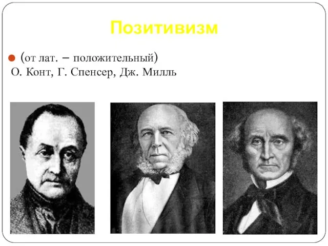 (от лат. – положительный) О. Конт, Г. Спенсер, Дж. Милль Позитивизм