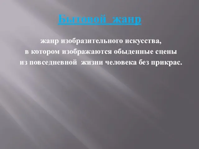 Бытовой жанр жанр изобразительного искусства, в котором изображаются обыденные сцены из повседневной жизни человека без прикрас.