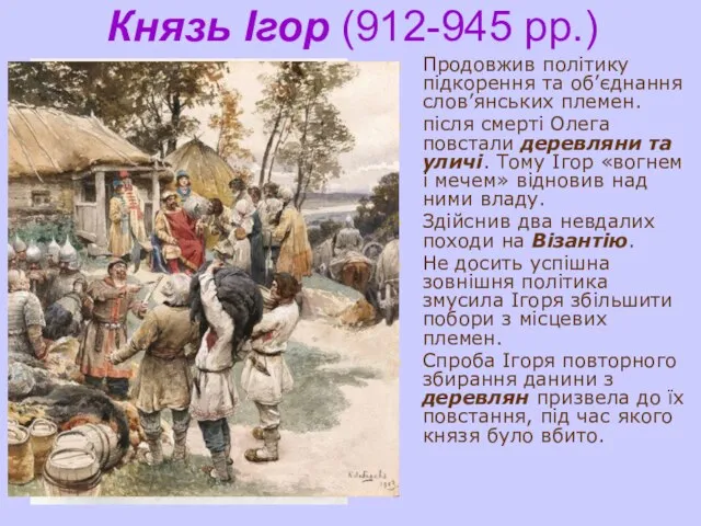 Князь Ігор (912-945 рр.) Продовжив політику підкорення та об’єднання слов’янських племен.