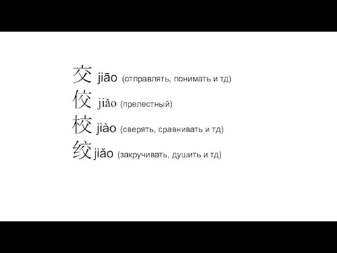 交 jiāo (отправлять, понимать и тд) 佼 jiǎo (прелестный) 校 jiào