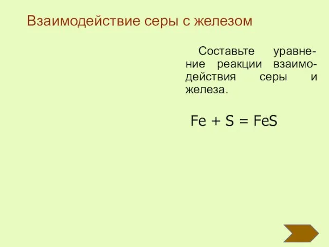 Составьте уравне-ние реакции взаимо-действия серы и железа. Fe + S = FeS Взаимодействие серы с железом