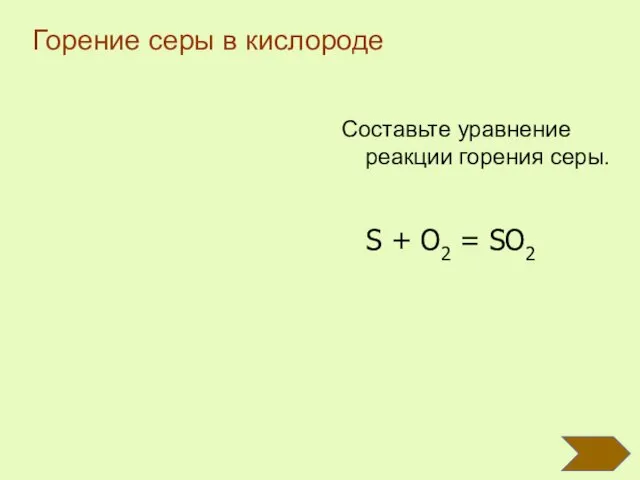 Составьте уравнение реакции горения серы. S + O2 = SO2 Горение серы в кислороде