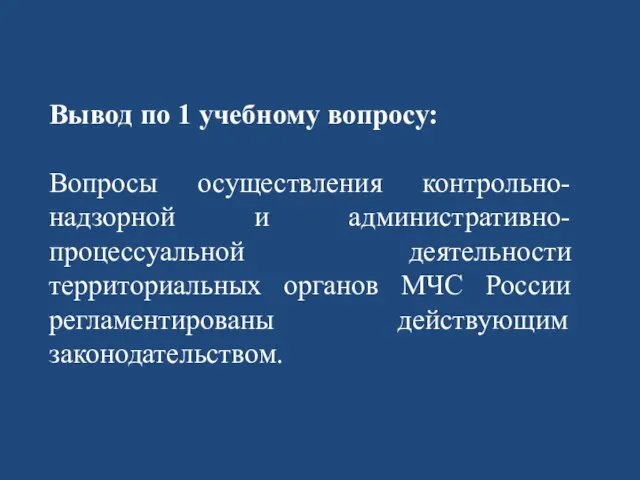 Вывод по 1 учебному вопросу: Вопросы осуществления контрольно-надзорной и административно-процессуальной деятельности