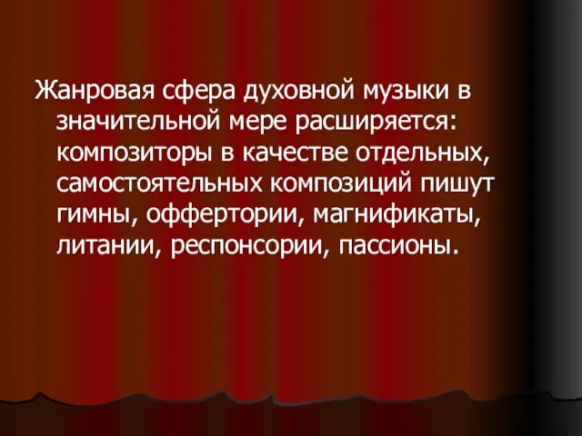 Жанровая сфера духовной музыки в значительной мере расширяется: композиторы в качестве