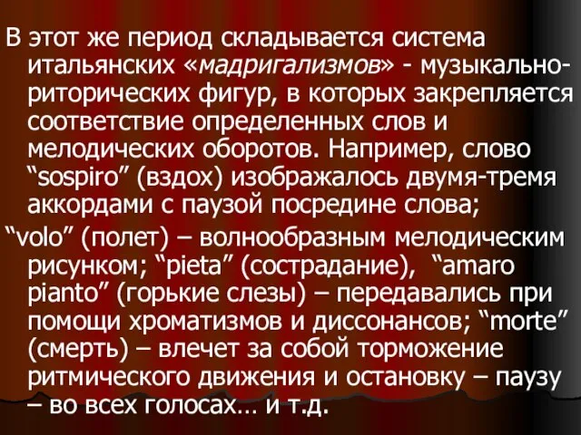 В этот же период складывается система итальянских «мадригализмов» - музыкально-риторических фигур,