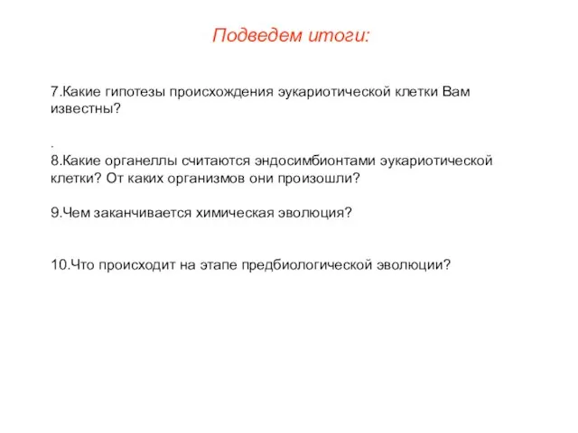 Подведем итоги: 7.Какие гипотезы происхождения эукариотической клетки Вам известны? . 8.Какие