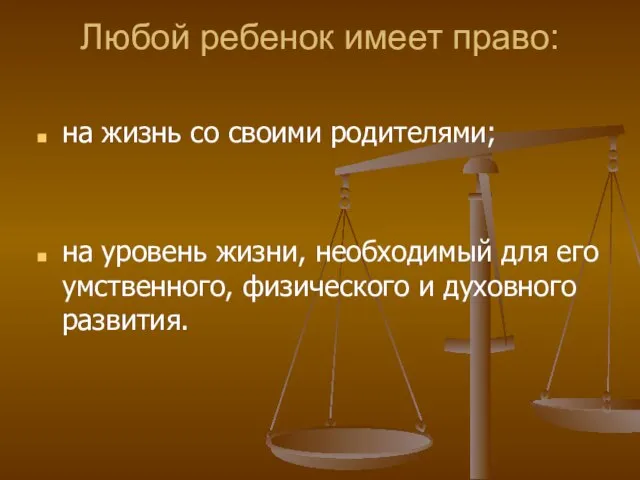 Любой ребенок имеет право: на жизнь со своими родителями; на уровень