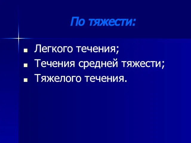 По тяжести: Легкого течения; Течения средней тяжести; Тяжелого течения.