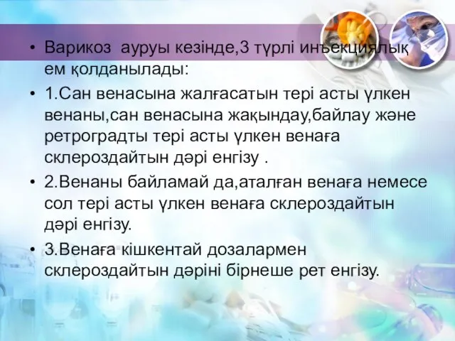 Варикоз ауруы кезінде,3 түрлі инъекциялық ем қолданылады: 1.Сан венасына жалғасатын тері