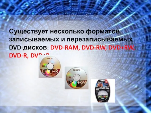 Существует несколько форматов записываемых и перезаписываемых DVD-дисков: DVD-RAM, DVD-RW, DVD+RW, DVD-R, DVD+R