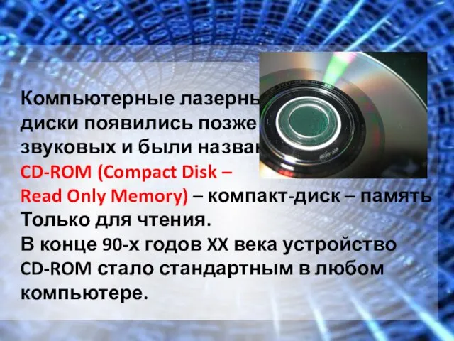 Компьютерные лазерные диски появились позже звуковых и были названы CD-ROM (Compact