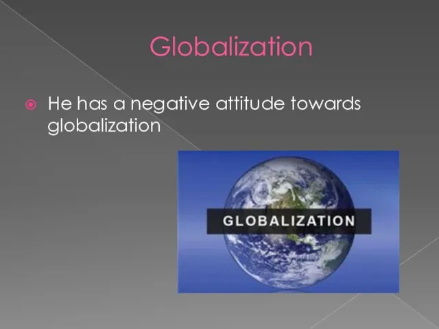 Globalization He has a negative attitude towards globalization