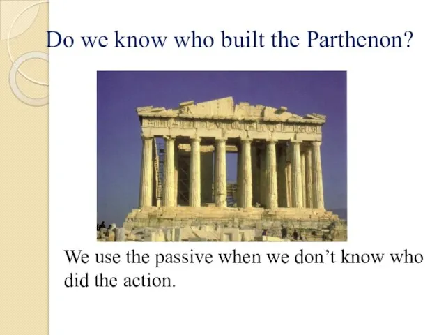 Do we know who built the Parthenon? We use the passive