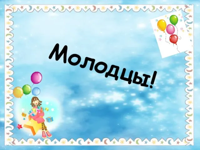 Молодцы!