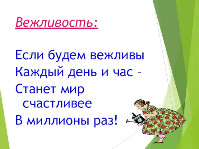 Вежливость: Если будем вежливы Каждый день и час – Станет мир счастливее В миллионы раз!