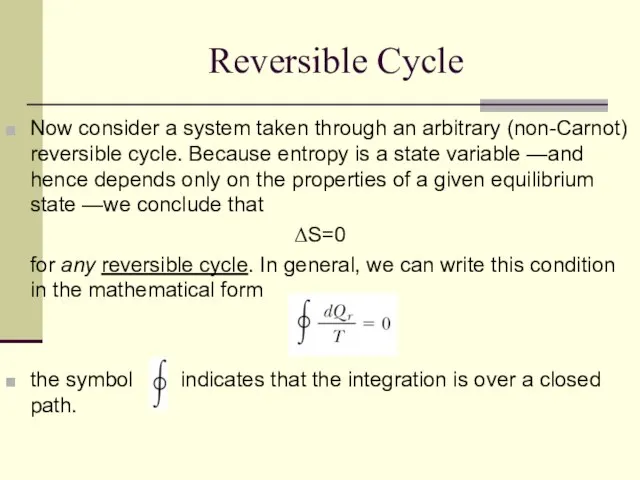 Reversible Cycle Now consider a system taken through an arbitrary (non-Carnot)