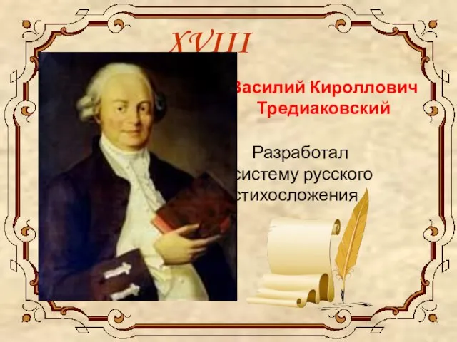 XVIII век Разработал систему русского стихосложения Василий Кироллович Тредиаковский