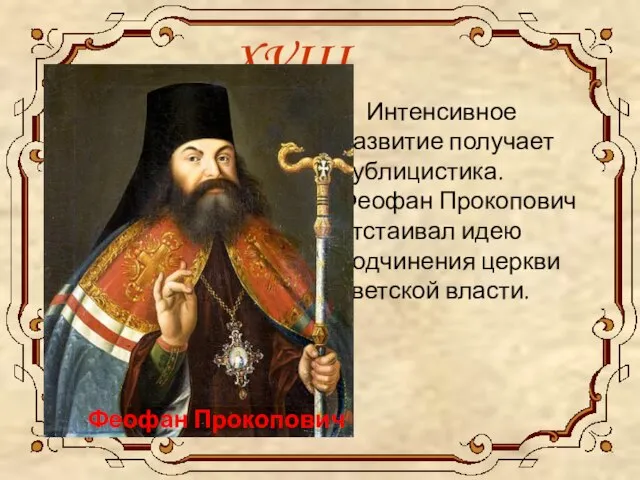 XVIII век Интенсивное развитие получает публицистика. Феофан Прокопович отстаивал идею подчинения церкви светской власти. Феофан Прокопович