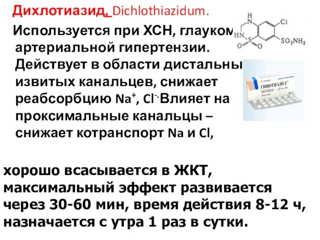 Дихлотиазид, Dichlothiazidum. Используется при ХСН, глаукоме, артериальной гипертензии. Действует в области