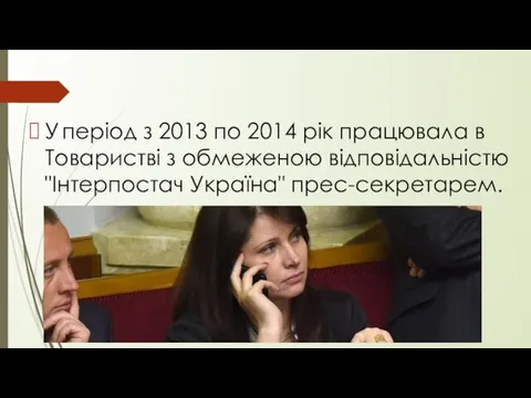 У період з 2013 по 2014 рік працювала в Товаристві з обмеженою відповідальністю "Інтерпостач Україна" прес-секретарем.