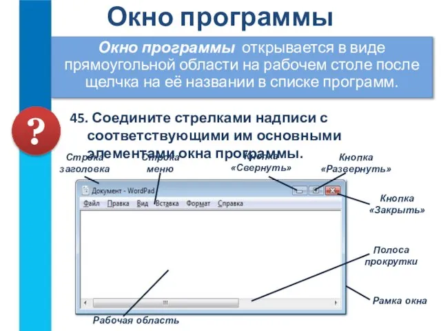 ? 45. Соедините стрелками надписи с соответствующими им основными элементами окна