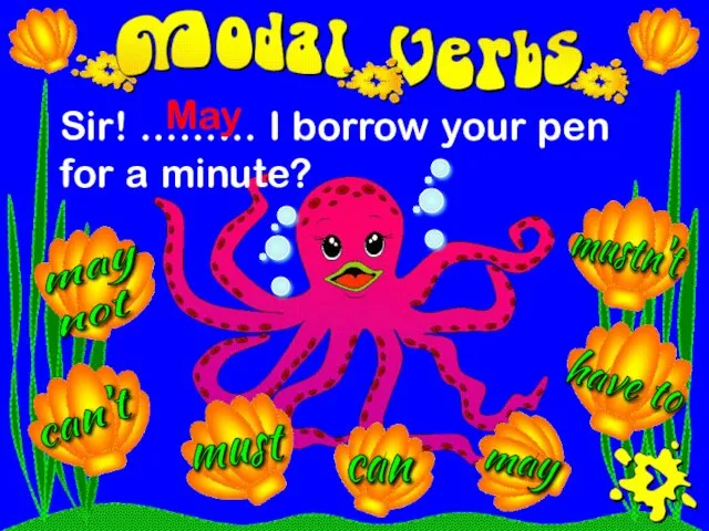 Sir! ……… I borrow your pen for a minute? May may