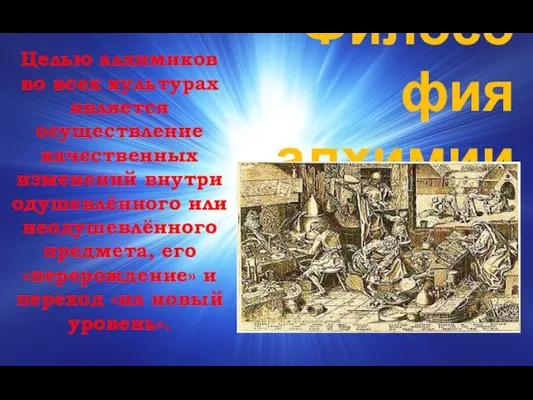 Философия алхимии Целью алхимиков во всех культурах является осуществление качественных изменений